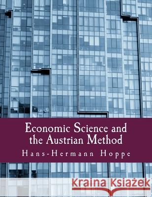 Economic Science and the Austrian Method Llewellyn H., Jr. Rockwell Hans-Hermann Hoppe 9781479259304