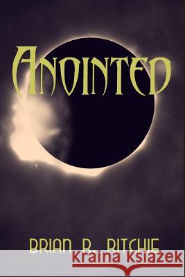 Anointed: The Chronicles of Ascension Brian R. Ritchie 9781479262199 Createspace