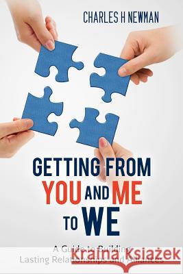 Getting From You and Me to WE: A Guide to Building Lasting Relationships and Alliances Newman, Charles H. 9781479263073