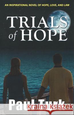 Trials of Hope: An Inspirational Novel of Hope, Love, and Law Paul Turk 9781479263493 Createspace