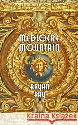 Mediocre Mountain Bryan Ray 9781479267552 Createspace