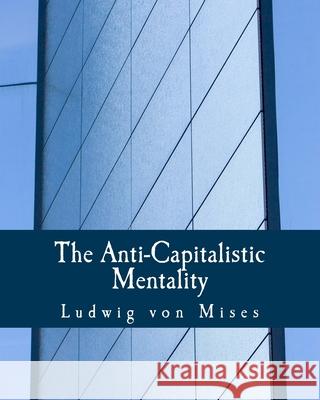 The Anti-Capitalistic Mentality (Large Print Edition) Ludwig Vo 9781479268177 Createspace Independent Publishing Platform