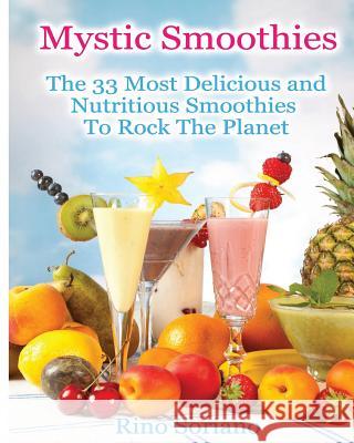 Mystic Smoothies: The 33 Most Delicious and Nutritious Smoothies To Rock The Planet Soriano, Rino 9781479268603 Createspace