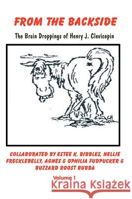 From the Backside: The Braindroppings of Henry J. Clevicepin Henry J. Clevicepin Chris Hammack 9781479269747 Createspace