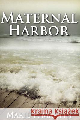 Maternal Harbor Marie F. Martin 9781479270132 Createspace