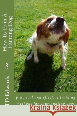 How To Train A Hunting Dog Edwards, Td 9781479270705 Createspace