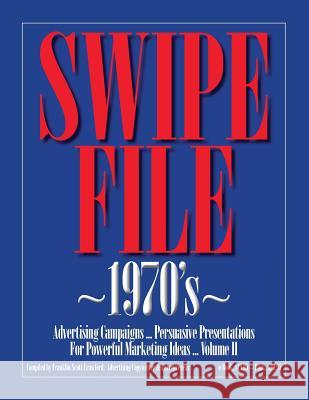 SWIPE FILE 1970's Advertising Campaigns ...: Persuasive Presentations For Powerful Marketing Ideas ... Volume II Crawford, Franklin Scott 9781479271740