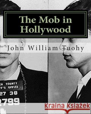The Mob in Hollywood John William Tuohy 9781479272112 Createspace