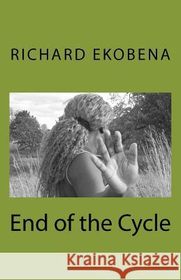 End of the Cycle Richard O. Ekobena 9781479272518 Createspace