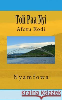 Toli Paa Nyi: Afotu Kodi Afia Obinim, kasahorow 9781479272709 Kasahorow Foundation