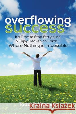 Overflowing Success Todd R. Weaver 9781479273591 Createspace