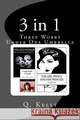 3 in 1: Three Works Under One Umbrella Q. Kelly 9781479274680 Createspace