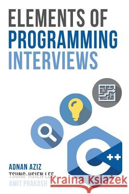 Elements of Programming Interviews: The Insiders' Guide Adnan Aziz Amit Prakash Tsung-Hsien Lee 9781479274833 Createspace
