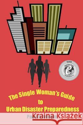 The Single Woman's Guide to Urban Disaster Preparedness: How to keep your dignity and maintain your comfort amid the chaos Johnson, Pamela 9781479276400