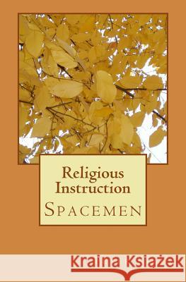 Religious Instruction: Spacemen Peter F. Kelly 9781479277445 Createspace Independent Publishing Platform