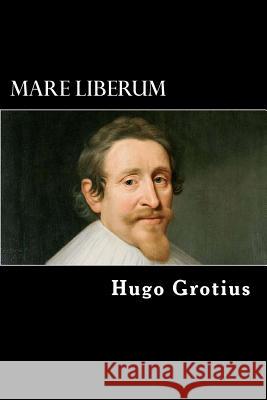 Mare Liberum Hugo Grotius Alex Struik 9781479277568 Createspace