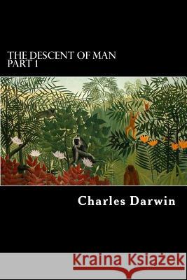 The Descent of Man Part 1 Charles Darwin Alex Struik 9781479277773 Createspace