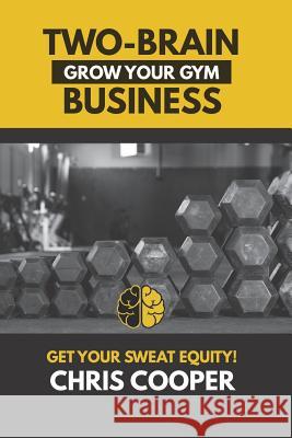 Two-Brain Business: Grow Your Gym Chris Cooper 9781479277919