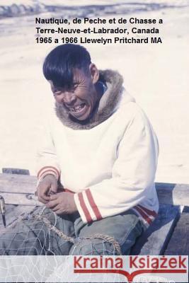Nautique, de Peche Et de Chasse a Terre Neuve Et Labrador, Canada 1965 - 1966 Llewelyn Pritchar 9781479279203 Createspace