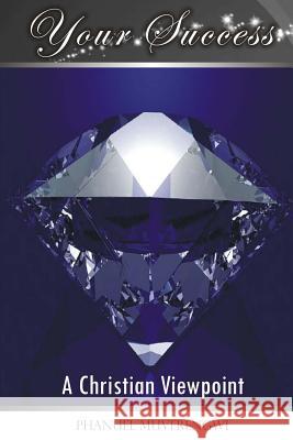 Your Success: A Christian Viewpoint MR Phanuel Muverengwi 9781479279289