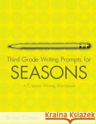 Third Grade Writing Prompts for Seasons: A Creative Writing Workbook Bryan Cohen 9781479279449 Createspace