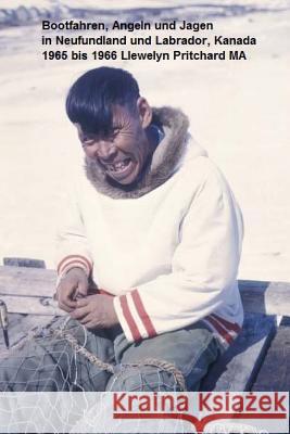 Bootfahren, Angeln Und Jagen in Neufundland Und Labrador, Kanada 1965 Bis 1966 Llewelyn Pritchar 9781479280070 Createspace