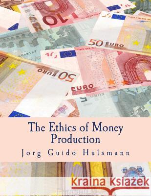 The Ethics of Money Production (Large Print Edition) Hulsmann, Jorg Guido 9781479280582 Createspace