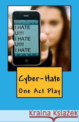 Cyber-Hate: One Act Play Trisha Sugarek 9781479281275