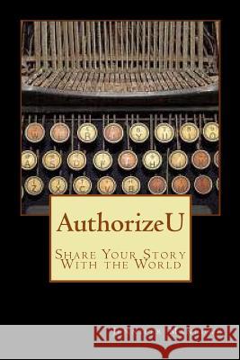 AuthorizeU: Share Your Story with the World Manlowe Phd, Jennifer 9781479281541