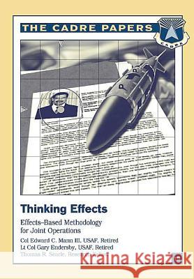 Thinking Effects: Effects-Based Methodology for Joint Operations: CADRE Paper No. 15 Endersby, Lieutenant Colonel Usaf Reti 9781479282326