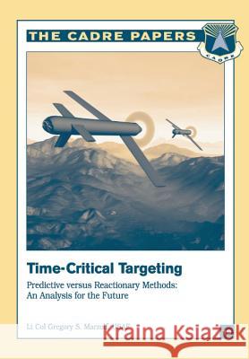 Time-Critical Targeting: Predictive versus Reactionary Methods: An Analysis for the Future: CADRE Paper No. 19 Press, Air University 9781479282371 Createspace