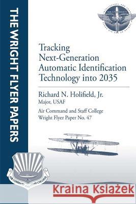Tracking Next-Generation Automatic Identification Technology into 2035: Wright Flyer Paper No. 47 Press, Air University 9781479282401 Createspace