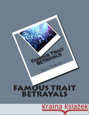 Famous Trait Betrayals Aris Parker 9781479283064 Createspace