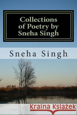 Collections of Poetry by Sneha Singh: Poeties Sneha Singh 9781479283859 Createspace Independent Publishing Platform