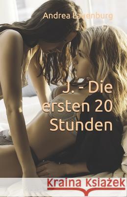 J. - Die ersten 20 Stunden Lauenburg, Andrea E. 9781479284528 Createspace