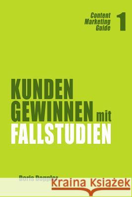 Kunden gewinnen mit Fallstudien: Content Marketing Guide 1 Doppler, Doris 9781479284573 Createspace Independent Publishing Platform