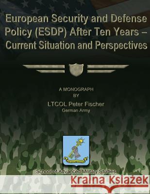 European Security and Defense Policy (ESDP) After Ten Years - Current Situation and Perspectives Studies, School Of Advanced Military 9781479286898 Createspace
