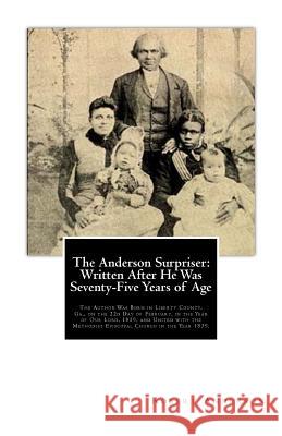 The Anderson Surpriser: Written After He Was Seventy-Five Years of Age: The Author Was Born in Liberty County, Ga., on the 22d Day of February Robert Anderson 9781479289349 Createspace