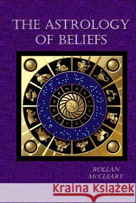 The Astrology of Beliefs Rollan McCleary 9781479290680 Createspace