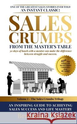 Sales Crumbs from the Master's Table: An Inspiring Guide to Achieving Sales Success and Life Mastery Brandon L. Clay 9781479290772 Createspace