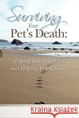 Surviving Your Pet's Death: Coping with Your Pain and Helping Your Children Christine Adamec 9781479292219