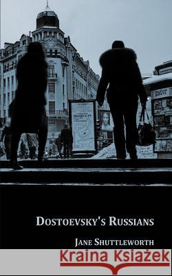 Dostoevsky's Russians Jane Shuttleworth 9781479292332 Createspace