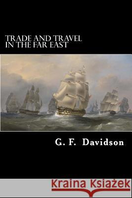 Trade and Travel in the Far East G. F. Davidson Alex Struik 9781479292929 Createspace