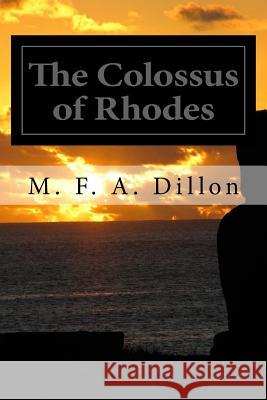 The Colossus of Rhodes M. F. a. Dillon 9781479293209 Createspace