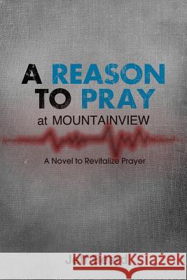 A Reason To Pray at Mountainview: A Novel to Revitalize Prayer Beard, Jeff 9781479293384 Createspace