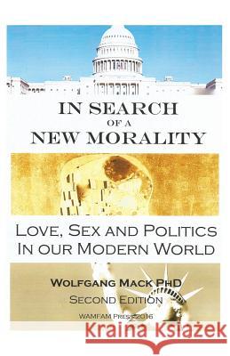In Search of a New Morality: Love, Sex and Politics in our Modern World Mack, Wolfgang a. 9781479294084