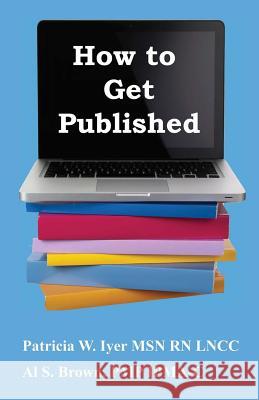 How to Get Published Patricia W. Iyer 9781479294114 Createspace