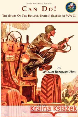 Seabee Book, Can Do: The Story of the Seabees during WW II covering all theaters of the war. Huie, William Bradford 9781479294558
