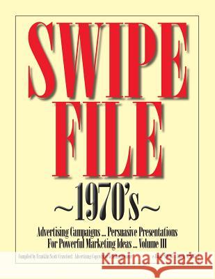 SWIPE FILE 1970's Advertising Campaigns ...: Persuasive Presentations For Powerful Marketing Ideas ... Volume III Crawford, Franklin Scott 9781479296217