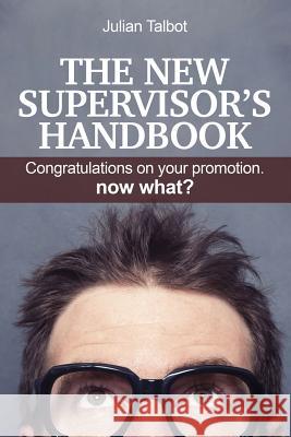 The New Supervisor's Handbook: Congratulations on your promotion. Now what? Talbot, Julian 9781479296255 Createspace